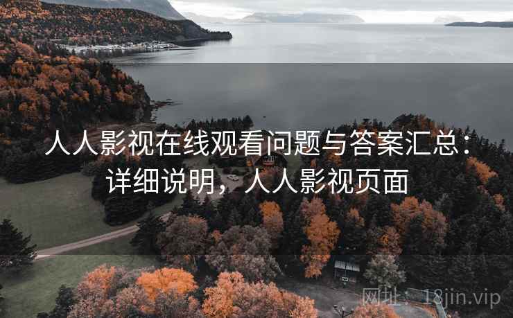 人人影视在线观看问题与答案汇总：详细说明，人人影视页面