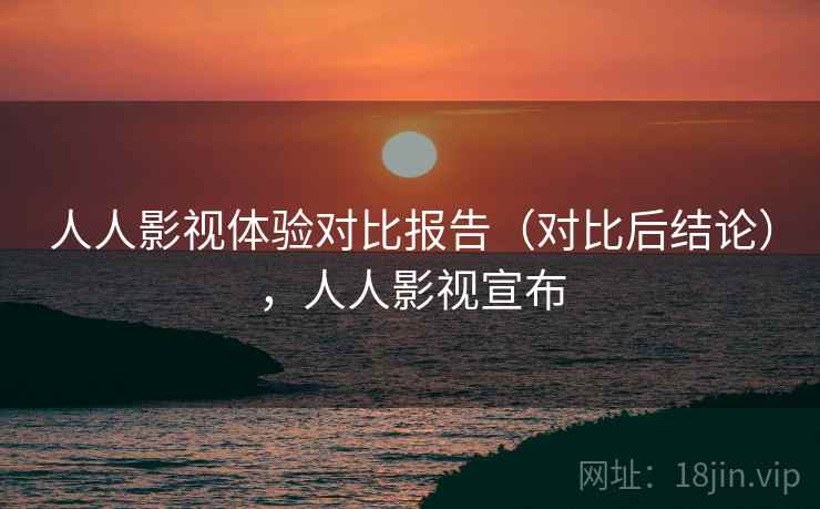 人人影视体验对比报告（对比后结论），人人影视宣布