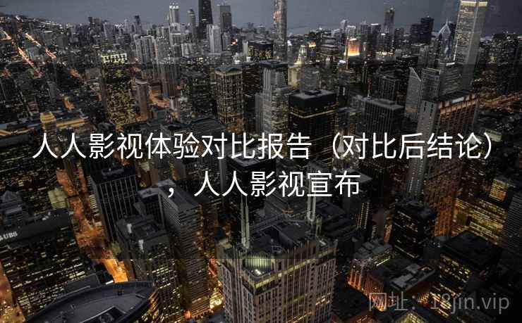 人人影视体验对比报告（对比后结论），人人影视宣布