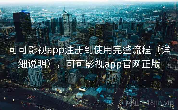 可可影视app注册到使用完整流程(详细说明),可可影视app官网正版 可可影视app注册到使用完整流程(详细说明),可可影视app官网正版