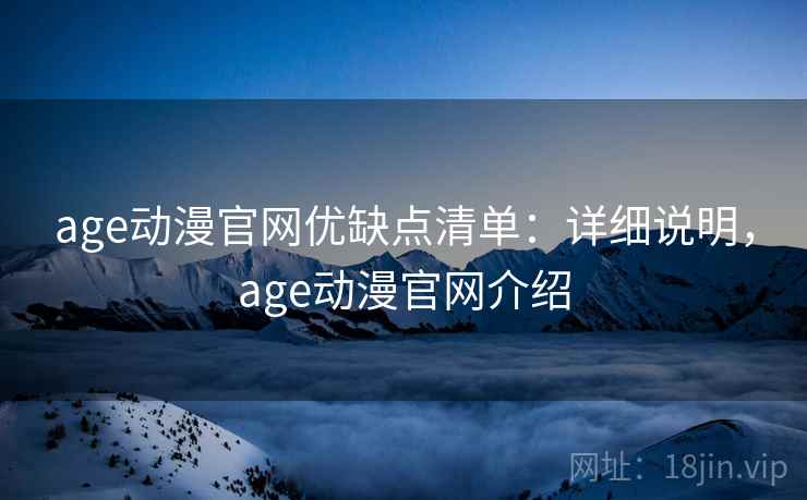 age动漫官网优缺点清单：详细说明，age动漫官网介绍