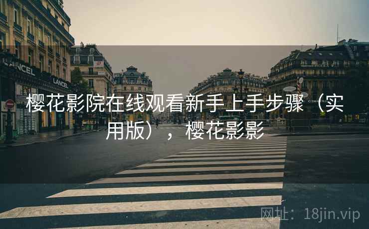 樱花影院在线观看新手上手步骤（实用版），樱花影影
