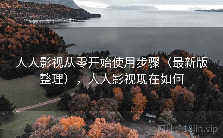 人人影视从零开始使用步骤（最新版整理），人人影视现在如何