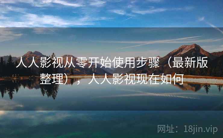 人人影视从零开始使用步骤（最新版整理），人人影视现在如何