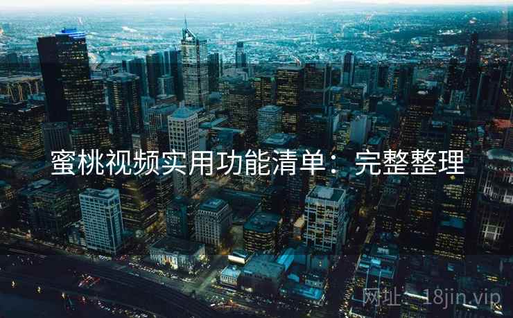 蜜桃视频实用功能清单：完整整理
